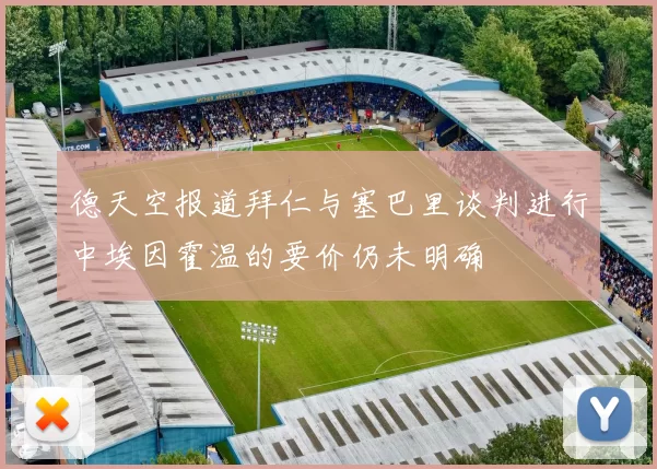 德天空报道拜仁与塞巴里谈判进行中埃因霍温的要价仍未明确