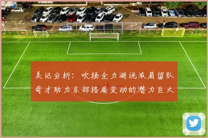 美记分析：吹杨全力游说浓眉留队奇才助力东部格局变动的潜力巨大